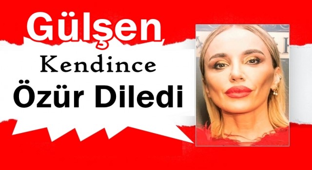 Gülşen sessizliğini bozdu, kendince özür diledi