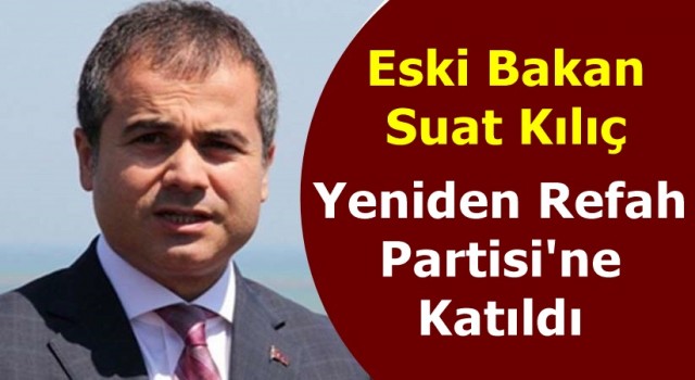 Eski Bakan Suat Kılıç Yeniden Refah Partisi'ne katıldı