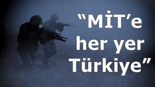 “MİT’e her yer Türkiye”