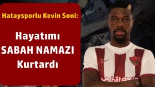 Hataysporlu futbolcu: Sabah namazı hayatımı kurtardı