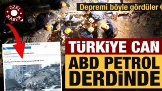 Türkiye can derdinde ABD petrol! Depremi böyle gördüler